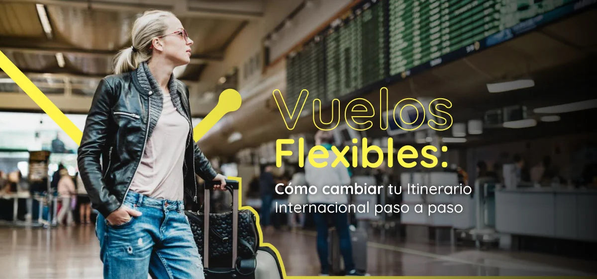 Vuelos Flexibles: Cómo cambiar tu Itinerario Internacional paso a paso