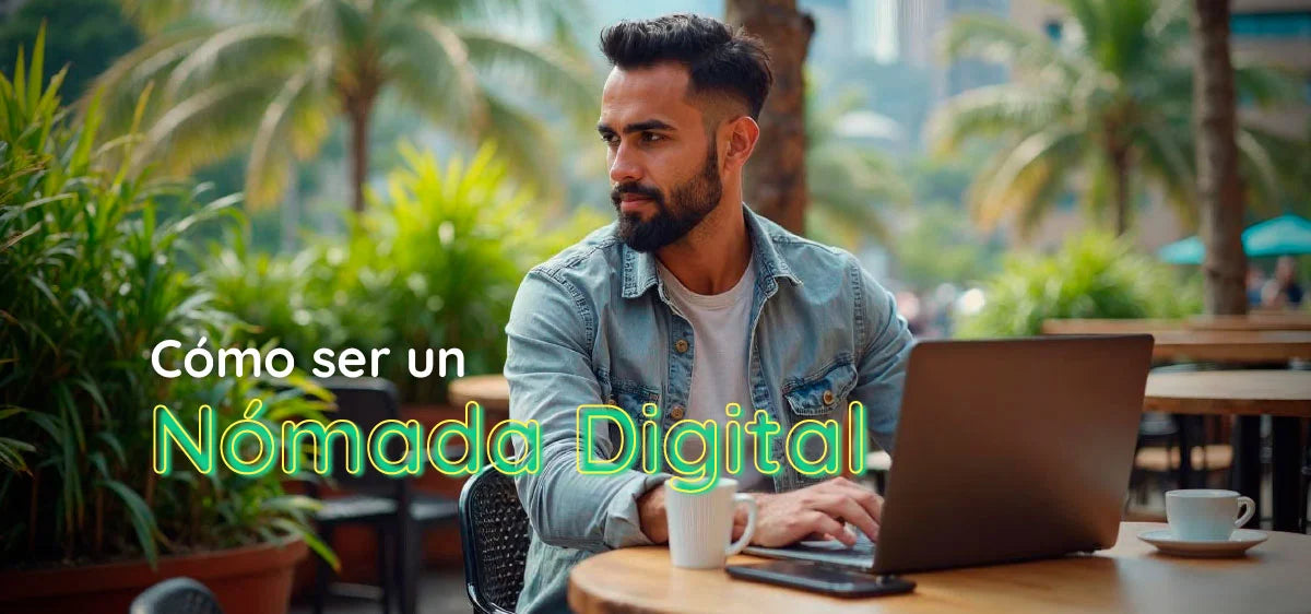 Cómo ser un Nómada Digital 2025: Todo lo que necesitas saber para vivir y trabajar desde cualquier lugar
